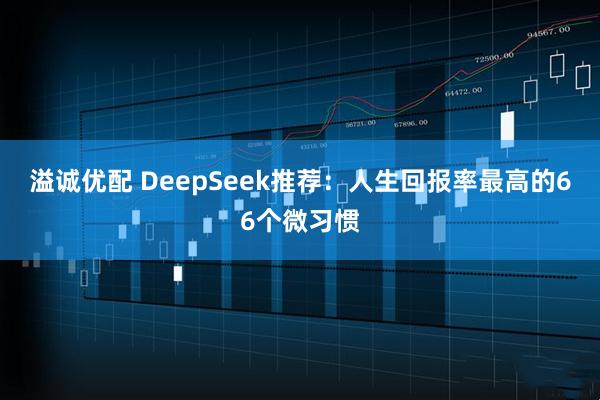 溢诚优配 DeepSeek推荐:人生回报率最高的66个微习惯